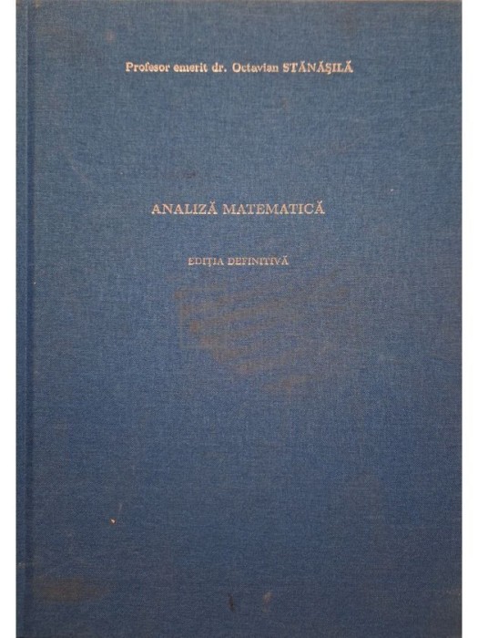 Octavian Stanasila - Analiza matematica, editie definitiva (semnata) (Editia: 2014)