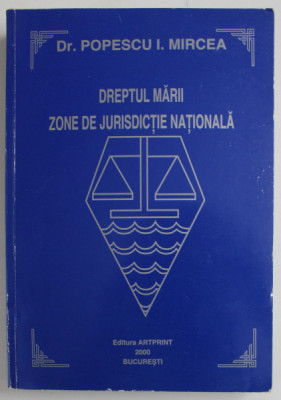 DREPTUL MARII , ZONE DE JURISDICTIE NATIONALA de POPESCU I. MIRCEA , 2000 , DEDICATIE * foto