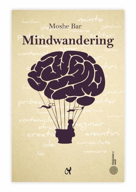Mindwandering. Mintea hoinară şi efectele sale asupra creativităţii şi dispoziţiei - Moshe Bar