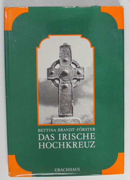 DAS IRISCHE HOCHKREUZ ( CRUCEA IRLANDEZA INALTA ) von BETTINA BRANDT - FORSTER , TEXT IN LIMBA GERMANA , 1978