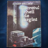 SECRETUL CHEII DE ARGINT - EDGAR WALLACE