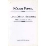 Lehetős&eacute;gek k&eacute;nyszere - Publicisztikai &iacute;r&aacute;sok, cikkek - Kőszeg Ferenc