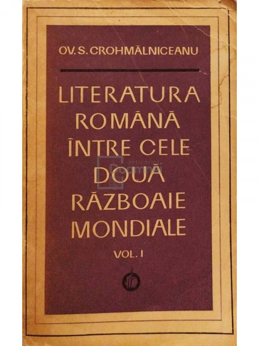 Ov. S. Crohmalniceanu - Literatura romana intre cele doua Razboaie Mondiale, vol. I (editia 1972)