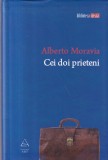 Alberto Moravia - Cei doi prieteni. Fragmente dintr-o poveste petrecuta imediat