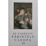 NE VORBESTE PARINTELE CLEOPA 10-PARINTELE IOANICHIE BALAN-222599