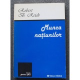 Robert B. Reich - Munca națiunilor: pregătindu-ne pentru capitalismul sec. XXI