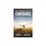 The power of self-confidence: 9 steps to boost your self-esteem, conquer your fears and learn to love yourself