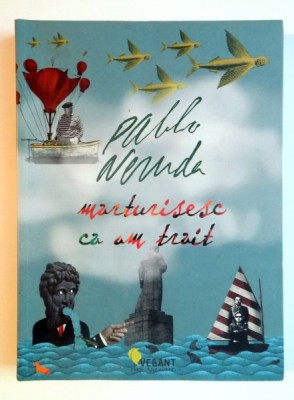 MARTURISESC CA AM TRAIT , MEMORII de PABLO NERUDA , 2010 * PREZINTA HALOURI DE APA foto