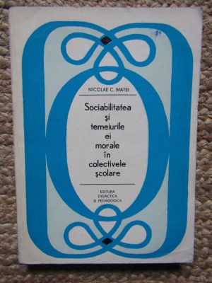 Sociabilitatea si temeiurile ei morale in colectivele scolare- Nicolae C. Matei foto