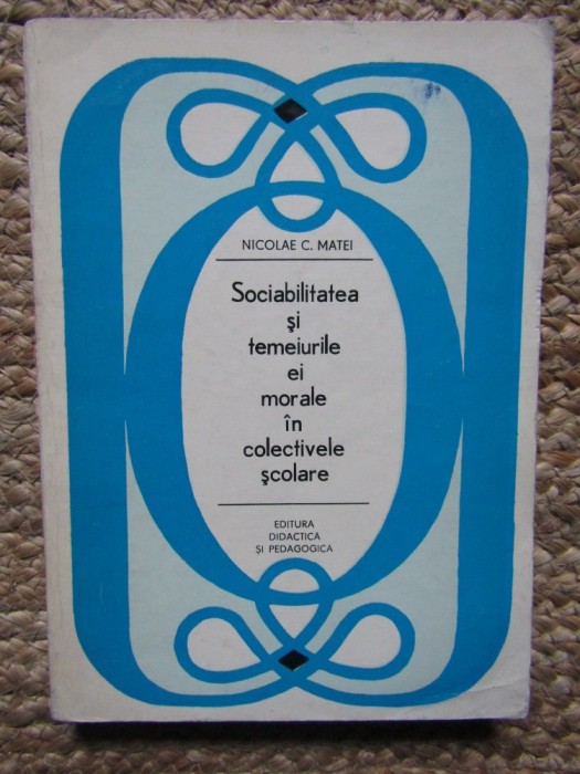 Sociabilitatea si temeiurile ei morale in colectivele scolare- Nicolae C. Matei