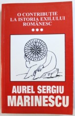 O CONTRIBUTIE LA ISTORIA EXILULUI ROMANESC de AUREL SERGIU MARINESCU , VOL. III , 2003 foto
