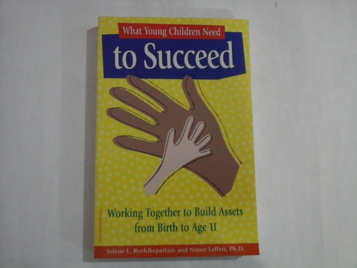 WHAT YOUNG CHILDREN NEED TO SUCCEED - JOLENE L. ROEHLKEPARTAIN AND NANCY LEFFERT, PH. D.