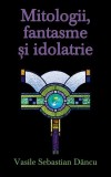 Mitologii, fantasme şi idolatrie Vasile Sebastian D&acirc;ncu - RAO