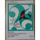 CE AVEM DE STIUT, CE AVEM DE FACUT PENTRU SANATATEA MINTALA A COPILULUI NOSTRU-P. PENCIU, AL.EM. GHEORGHIU-265796