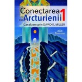 Conectarea cu Arcturienii. Volumul 1 - David K. Miller