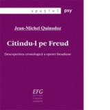 Citindu-l pe Freud. Descoperirea cronologica a operei freudiene - Jean - Michel Quinodoz