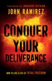 Conquer Your Deliverance: How to Live a Life of Total Freedom