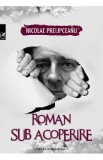 Roman sub acoperire - Nicolae Prelipceanu