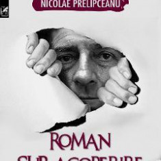 Roman sub acoperire - Nicolae Prelipceanu