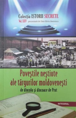 Povestile nestiute ale targurilor moldovenesti de dincolo si dincoace de Prut (volumul 25) - 2018 ($V112) foto