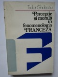 TUDOR GHIDEANU - PERCEPTIE SI MORALA IN FENOMENOLOGIA FRANCEZA