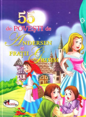 55 de povesti de Andersen si Fratii Grimm - Editia I | Fratii Grimm, Hans Christian Andersen foto