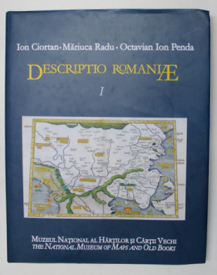 DESCRIPTIO ROMANIAE , VOLUMUL I de ION CIORTAN ... OCTAVIAN IOAN PENDA , 2004 foto