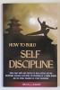 HOW TO BUILD SELF DISCIPLINE by BRIAN J. LEADER , 2020
