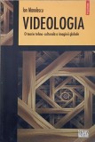 VIDEOLOGIA. O TEORIE TEHNO-CULTURALA A IMAGINII GLOBALE-ION MANOLESCU-342578