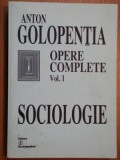 OPERE COMPLETE , SOCIOLOGIE , VOLUMUL I de ANTON GOLOPENTIA , 2002
