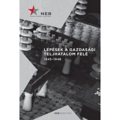 L&amp;eacute;p&amp;eacute;sek a gazdas&amp;aacute;gi teljhatalom fel&amp;eacute; 1945-1948 - Germuska P&amp;aacute;l foto