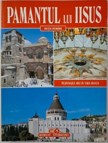 Pamantul lui Iisus. Pelerinajul meu in Tara Sfanta