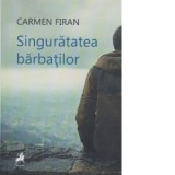 Singuratatea barbatilor - Carmen Firan
