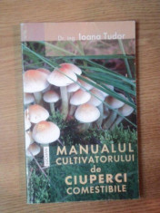 MANUALUL CULTIVATORULUI DE CIUPERCI COMESTIBILE de IOANA TUDOR foto