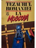 Viorica Moisuc - Tezaurul Romaniei la Moscova (Editia: 1993)