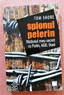 Spionul pelerin. Razboiul meu secret cu Putin, KGB, Stasi - Tom Shore foto