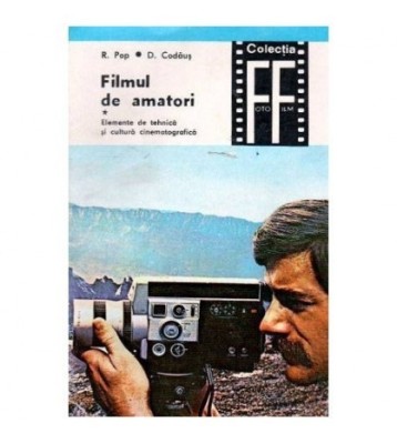R. Pop si D. Codaus - Filmul de amatori - Elemente de tehnica si foto