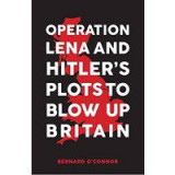 Operation Lena and Hitler&#039;s Plots to Blow Up Britain