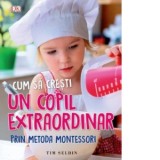 Cum sa cresti un copil extraordinar prin metoda Montessori - Tim Seldin - Tim Seldin