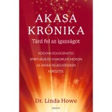 Akasa-kr&oacute;nika - T&aacute;rd fel az igazs&aacute;got - Hogyan dolgozhatsz spiritu&aacute;lis &eacute;s gyakorlati m&oacute;don az Akasa feljegyz&eacute;seken kereszt&uuml;l - Linda Howe