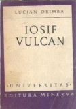 Carte Iosif Vulcan - Lucian Drimba, Editura Minerva, Colectia Universitas, 1974, 416 Pagini, Stare Buna