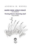 Martie curge, aprilie viseaza. Acuarele. Flowing march, dreaming april - Andrea H. Hedes