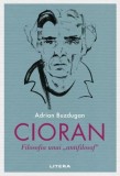 Cioran. Filosofia unui antifilosof - Adrian Buzdugan - Editura Litera