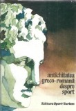 Antichitatea Greco-Romana Despre Sport - Carte de Stela Petecel, Literatura Clasica Editie Veche