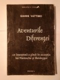 Gianni Vatimo - Aventurile Diferenței: ce &icirc;nseamnă a g&acirc;ndi &icirc;n accepția lui Nietzsche și Heidegger