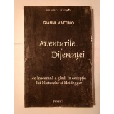 Gianni Vatimo - Aventurile Diferenței: ce &icirc;nseamnă a g&acirc;ndi &icirc;n accepția lui Nietzsche și Heidegger