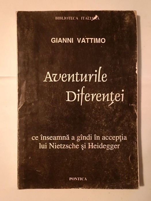 Gianni Vatimo - Aventurile Diferenței: ce &icirc;nseamnă a g&acirc;ndi &icirc;n accepția lui Nietzsche și Heidegger