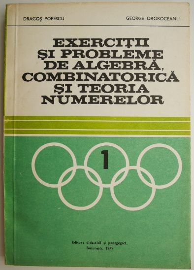 Exercitii si probleme de algebra, combinatorica si teoria numerelor &ndash; Dragos Popescu