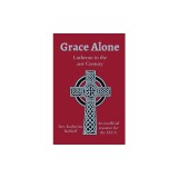 Grace Alone: Lutheran in the 21st Century