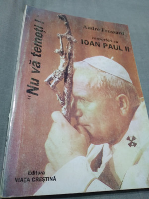 NU VA TEMETI-CONVORBIRI CU PAPA ION PAUL II -ANDRE FROSSARD /1994/FORMAT MARE foto